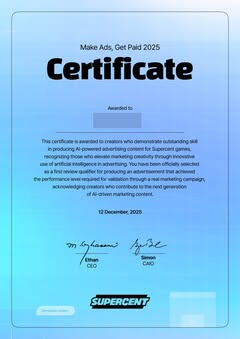 May be a graphic of ‎magazine, poster, card and ‎text that says '‎Make Ads, Get Paid 2025 Certificate Awarded to This certificate is awarded to creators who demonstrate outstanding skill in producing Al-powered advertising content for Supercent games, recognizing those who elevate marketing creativity through innovative use of artificial intelligence advertising. You have been officially selected as first review qualifier ifier for producing an advertisement that achieved the performance level required for validation through real marketing campaign, acknowledging creators who contribute the next generation of Al-driven marketing content. 12December, 12 2025 ره Ethan חר suize Simon CEO CAIO Generate Generatevideo... video... SUPERCENT‎'‎‎